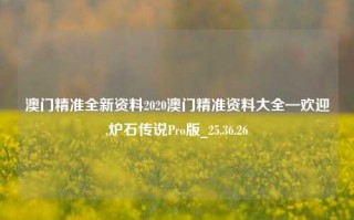 澳门精准全新资料2020澳门精准资料大全—欢迎,炉石传说Pro版_25.36.26