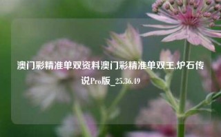 澳门彩精准单双资料澳门彩精准单双王,炉石传说Pro版_25.36.49