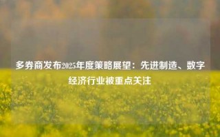 多券商发布2025年度策略展望：先进制造、数字经济行业被重点关注