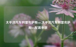 太平洋汽车网雷克萨斯suv,太平洋汽车网雷克萨斯lrx配置参数