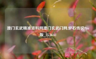 澳门玄武精准资料网澳门玄武门网,炉石传说Pro版_25.36.61