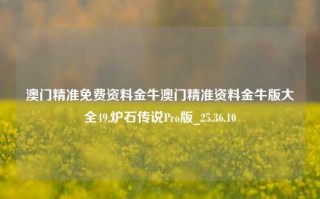 澳门精准免费资料金牛澳门精准资料金牛版大全49,炉石传说Pro版_25.36.10