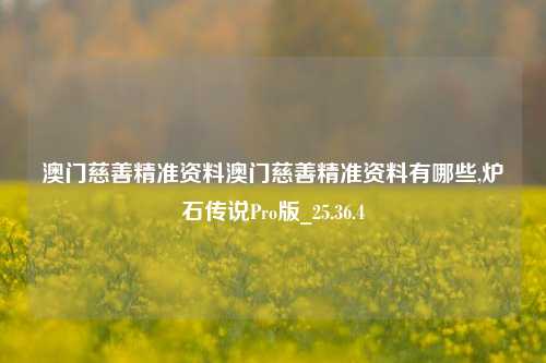 澳门慈善精准资料澳门慈善精准资料有哪些,炉石传说Pro版_25.36.4-第1张图片-徐州汽车网