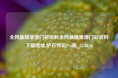 全网最精准澳门彩资料全网最精准澳门彩资料下载地址,炉石传说Pro版_25.36.48-第1张图片-徐州汽车网