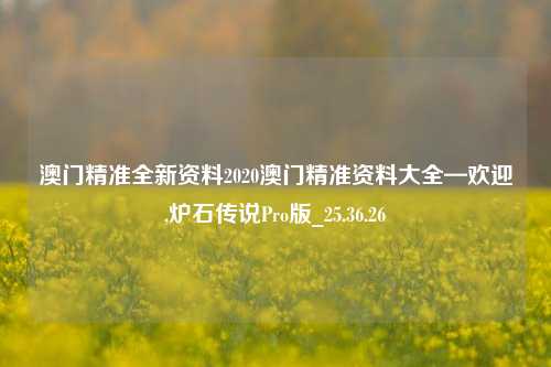 澳门精准全新资料2020澳门精准资料大全—欢迎,炉石传说Pro版_25.36.26-第1张图片-徐州汽车网