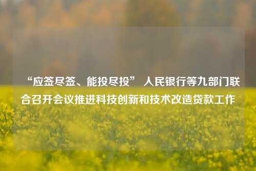 “应签尽签、能投尽投” 人民银行等九部门联合召开会议推进科技创新和技术改造贷款工作-第1张图片-徐州汽车网