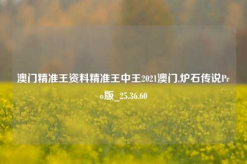 澳门精准王资料精准王中王2021澳门,炉石传说Pro版_25.36.60-第1张图片-徐州汽车网